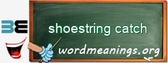 WordMeaning blackboard for shoestring catch